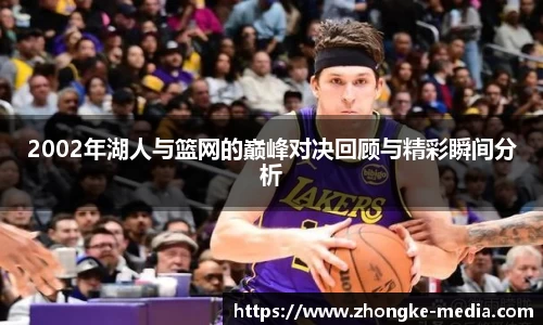 2002年湖人与篮网的巅峰对决回顾与精彩瞬间分析
